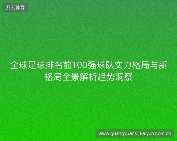 全球足球排名前100强球队实力格局与新格局全景解析趋势洞察